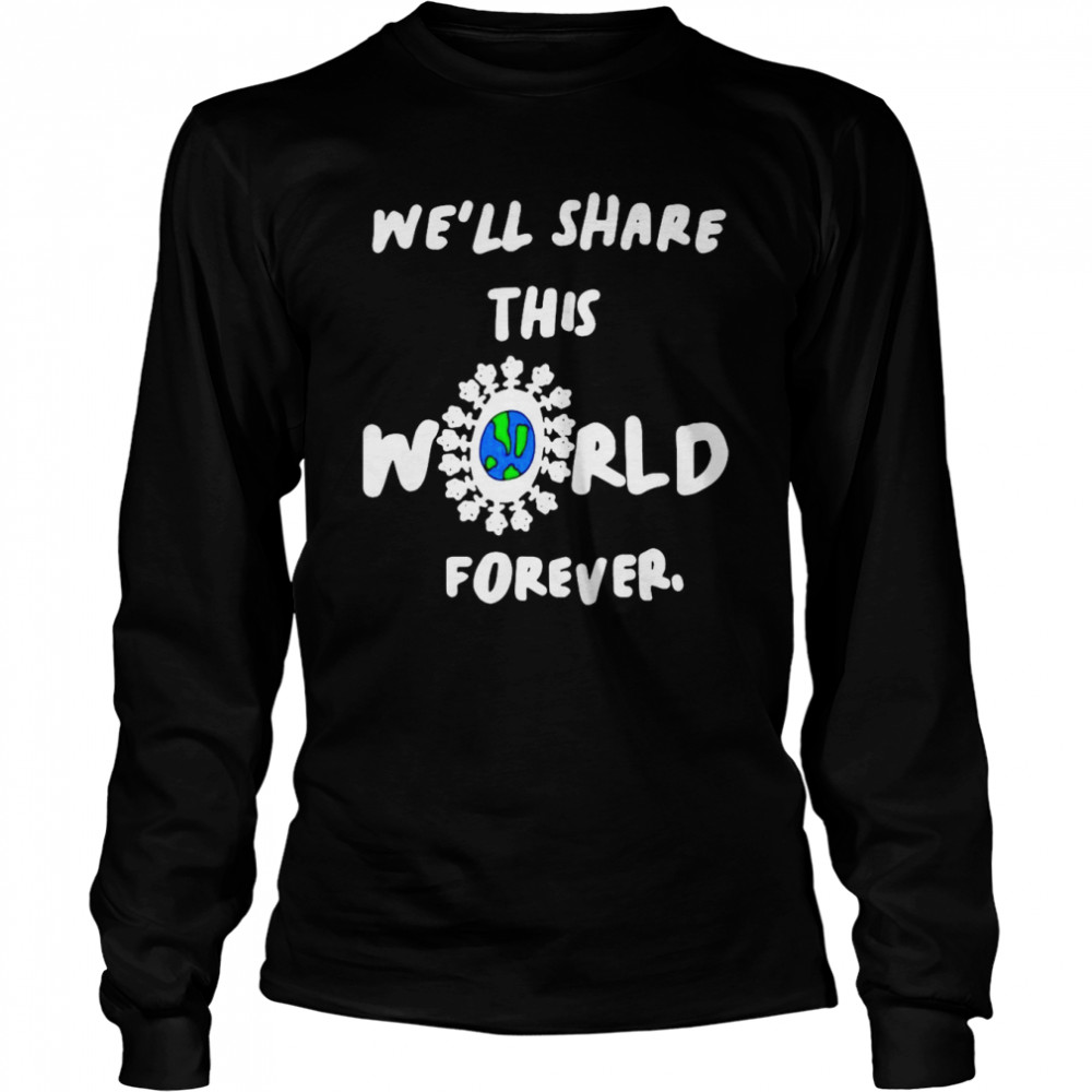 We’ll Share This World Forever  Long Sleeved T-shirt
