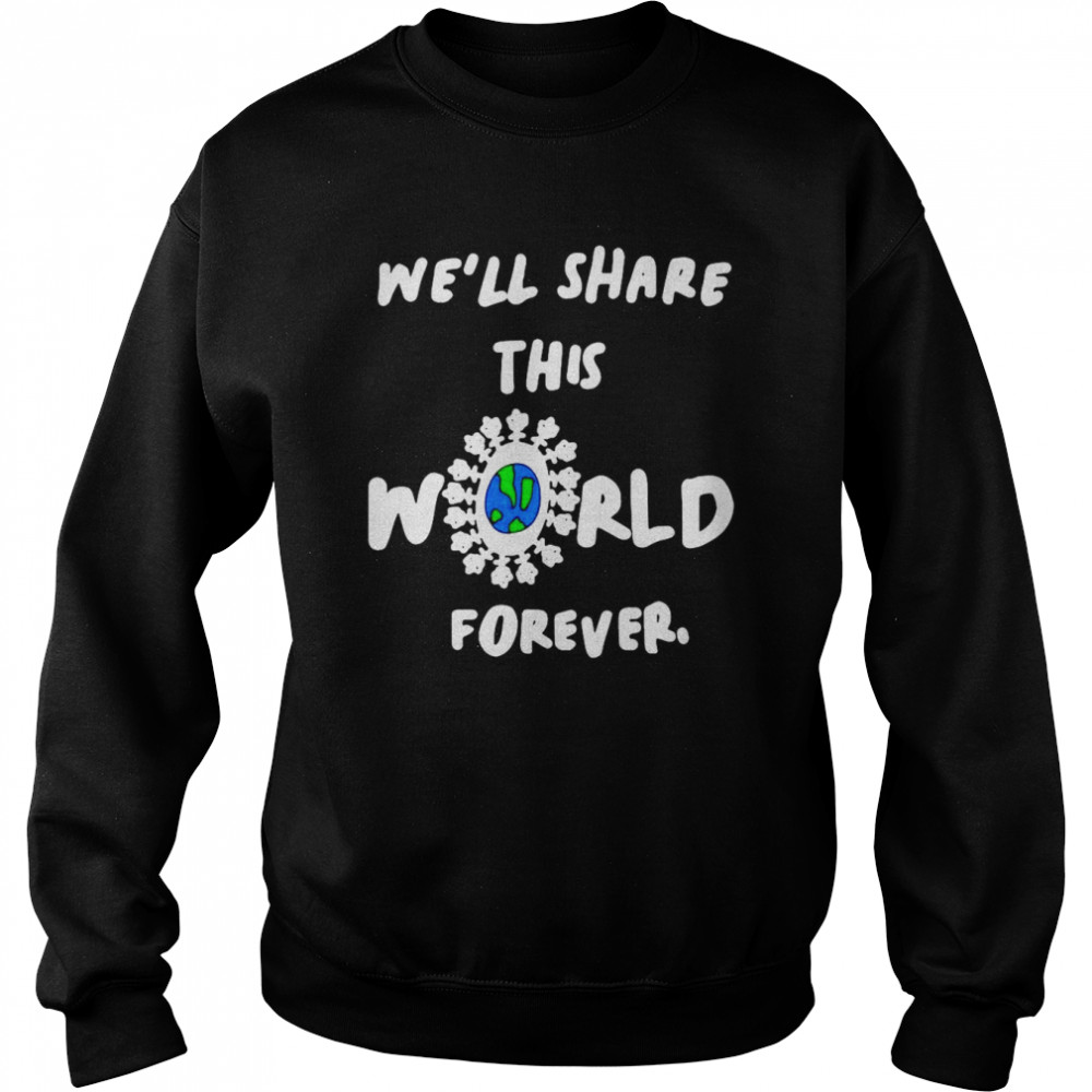 We’ll Share This World Forever  Unisex Sweatshirt