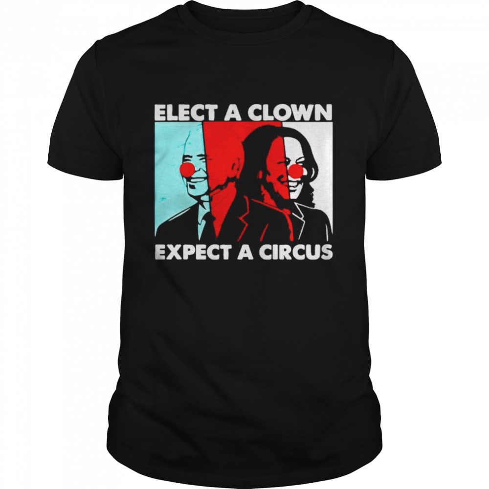 Joe Biden and Kamala Harris elect a clown expect a circus shirts