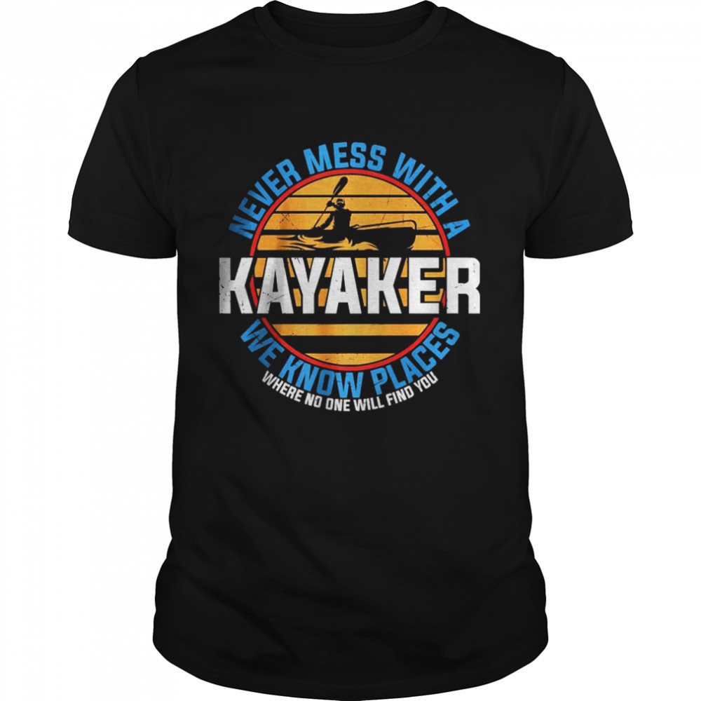 Never a Mess With A Kayaker We Know Places T-Shirts