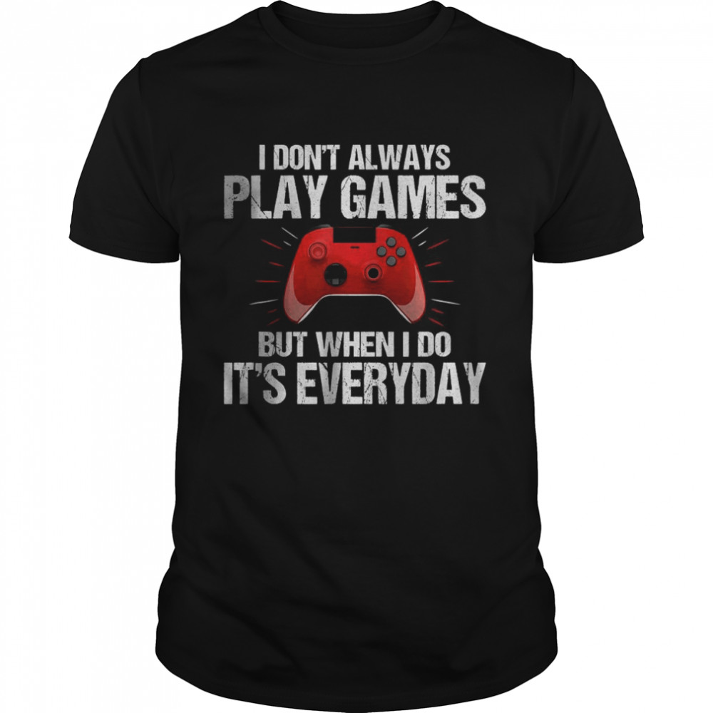 I Dons’t Always Play Games Funny Saying Gamer T-Shirts