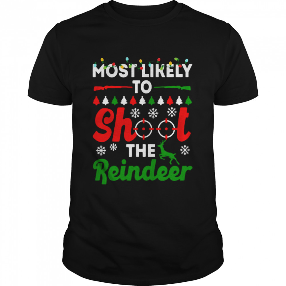 Most Likely To Shoot The Reindeer Christmas Sweater Shirt