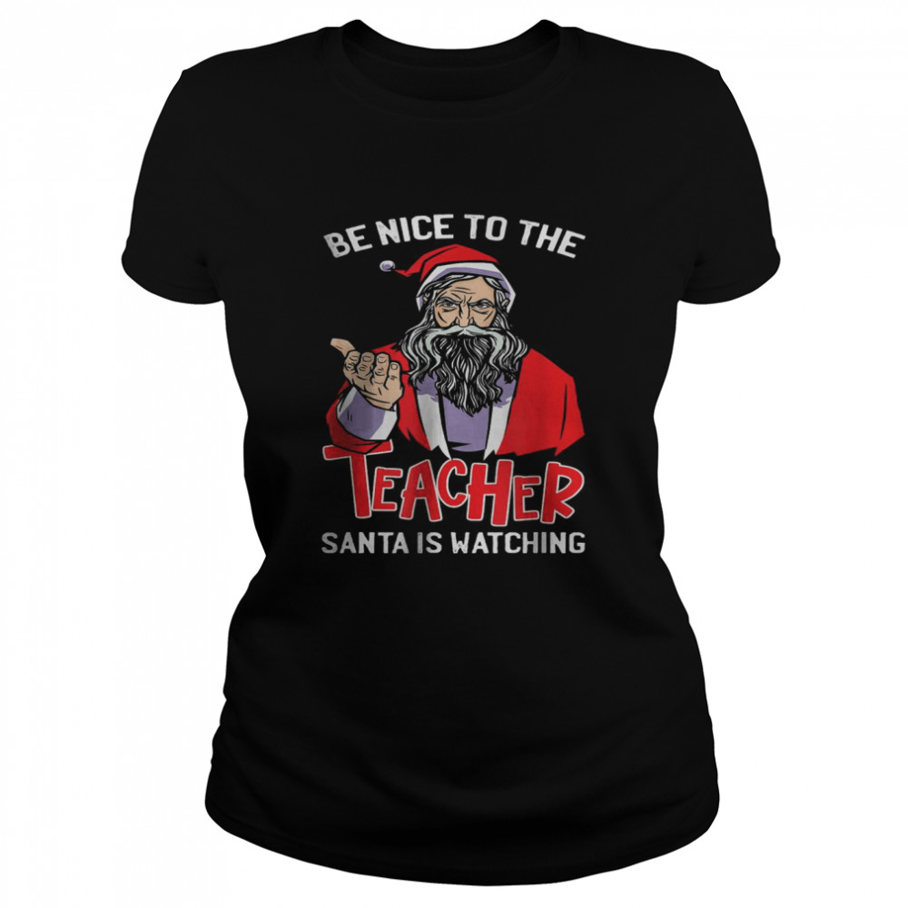 Be Nice To The Teacher Santa Is Watching Christmas T- Classic Women's T-shirt