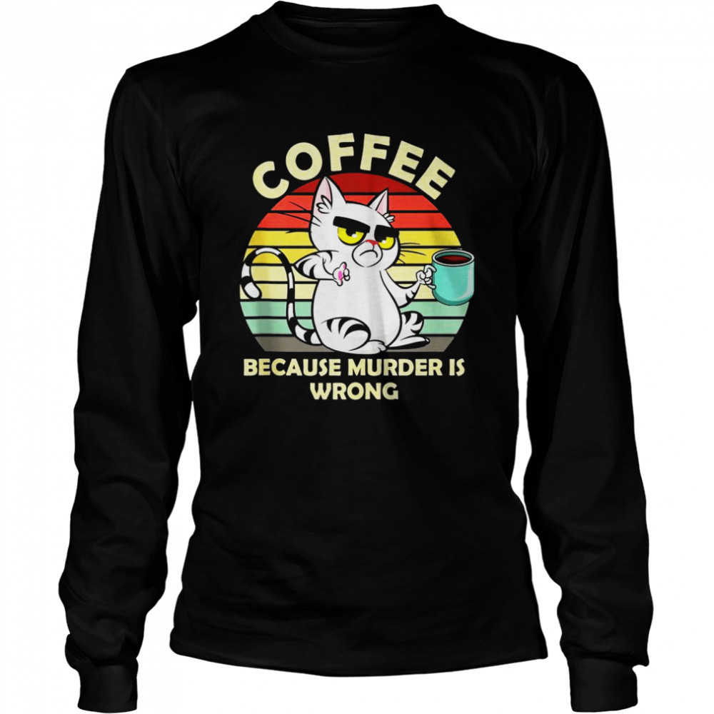 Because Murder Is Wrong Cat Drinking Coffee Tea Long Sleeved T-shirt