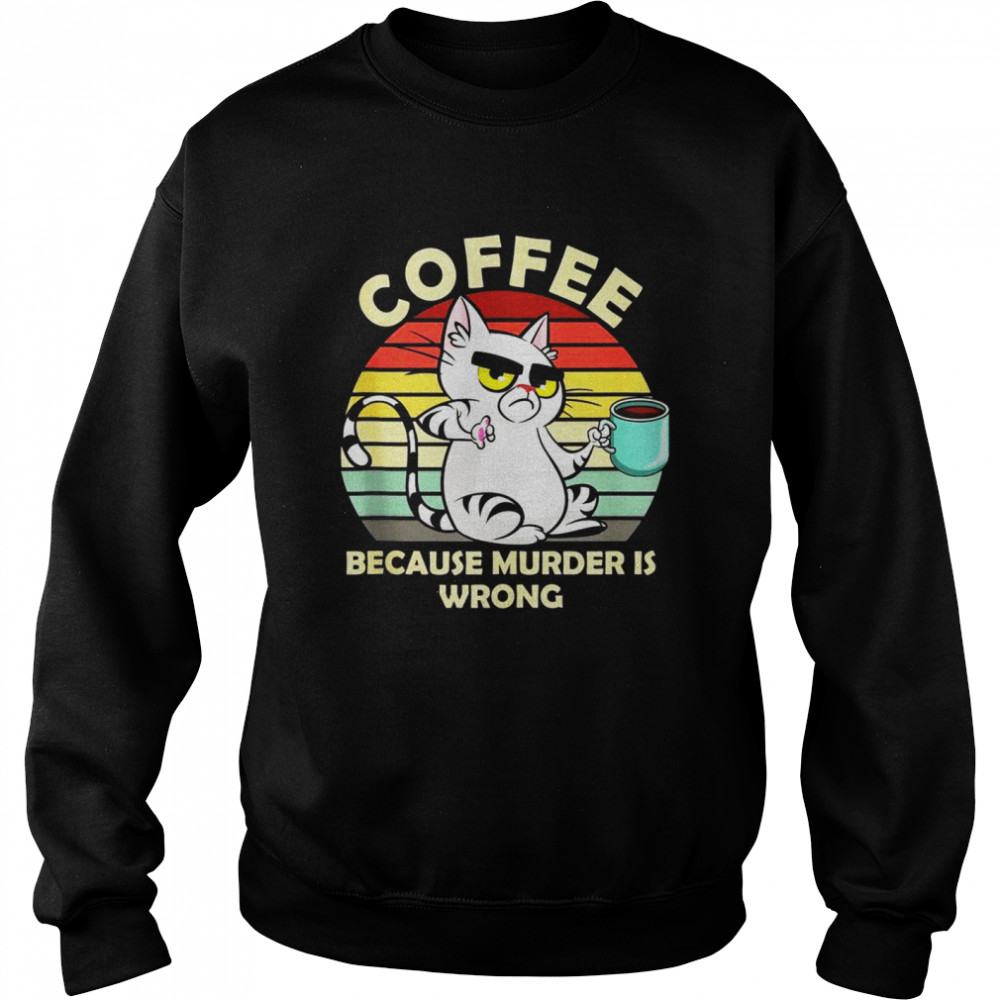 Because Murder Is Wrong Cat Drinking Coffee Tea Unisex Sweatshirt