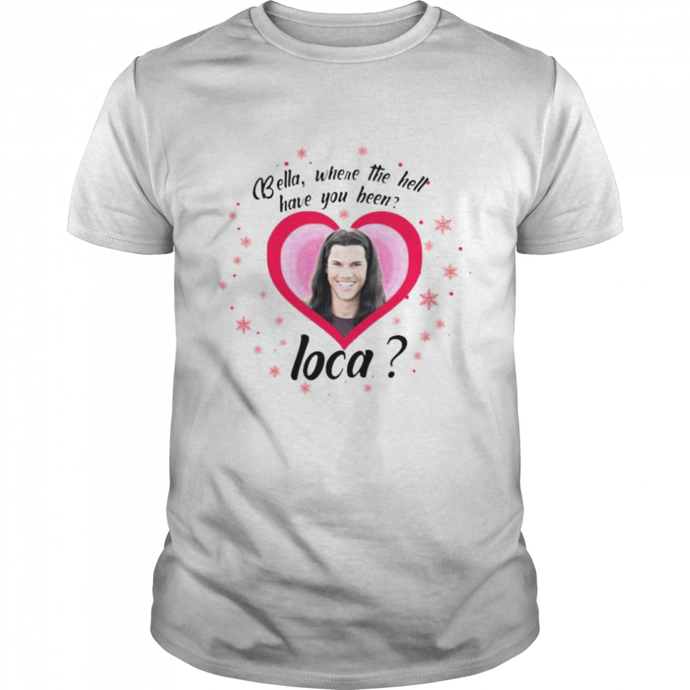 Bella Where The Hell Have You Been Loca Twilight New Moon Christmas T-Shirt
