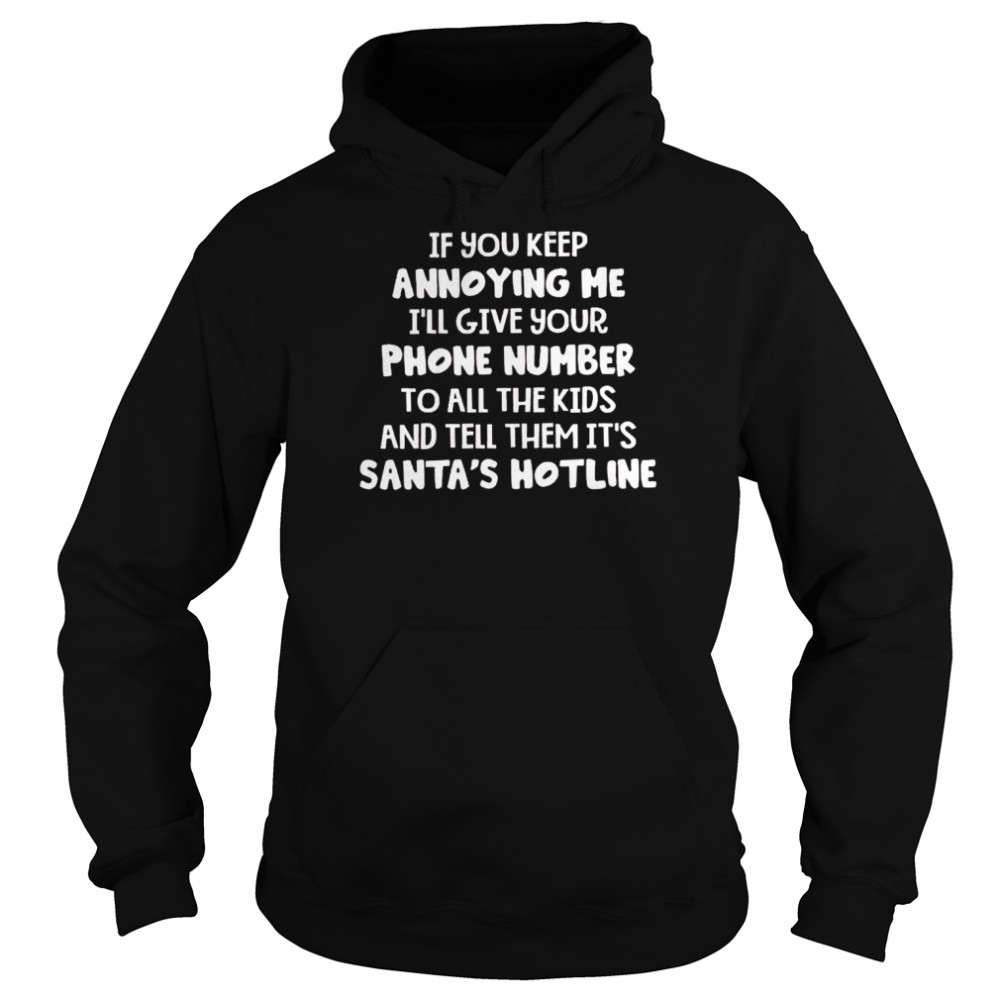 If you keep annoying me i’ll give your phone number to all the kids and tell them it’s santa’s hotline shirt1 Unisex Hoodie