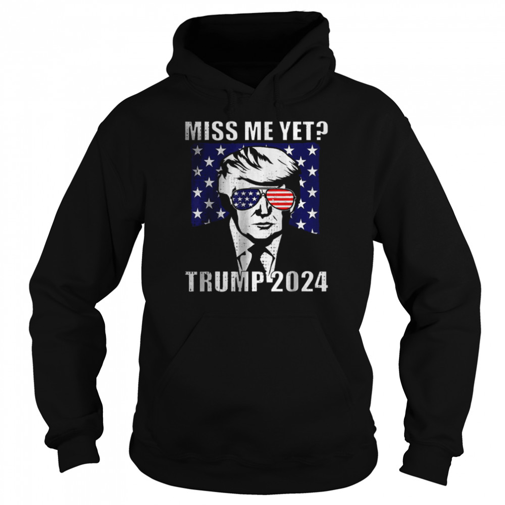 Miss Me Yet Trump 2024 Funny T- Unisex Hoodie