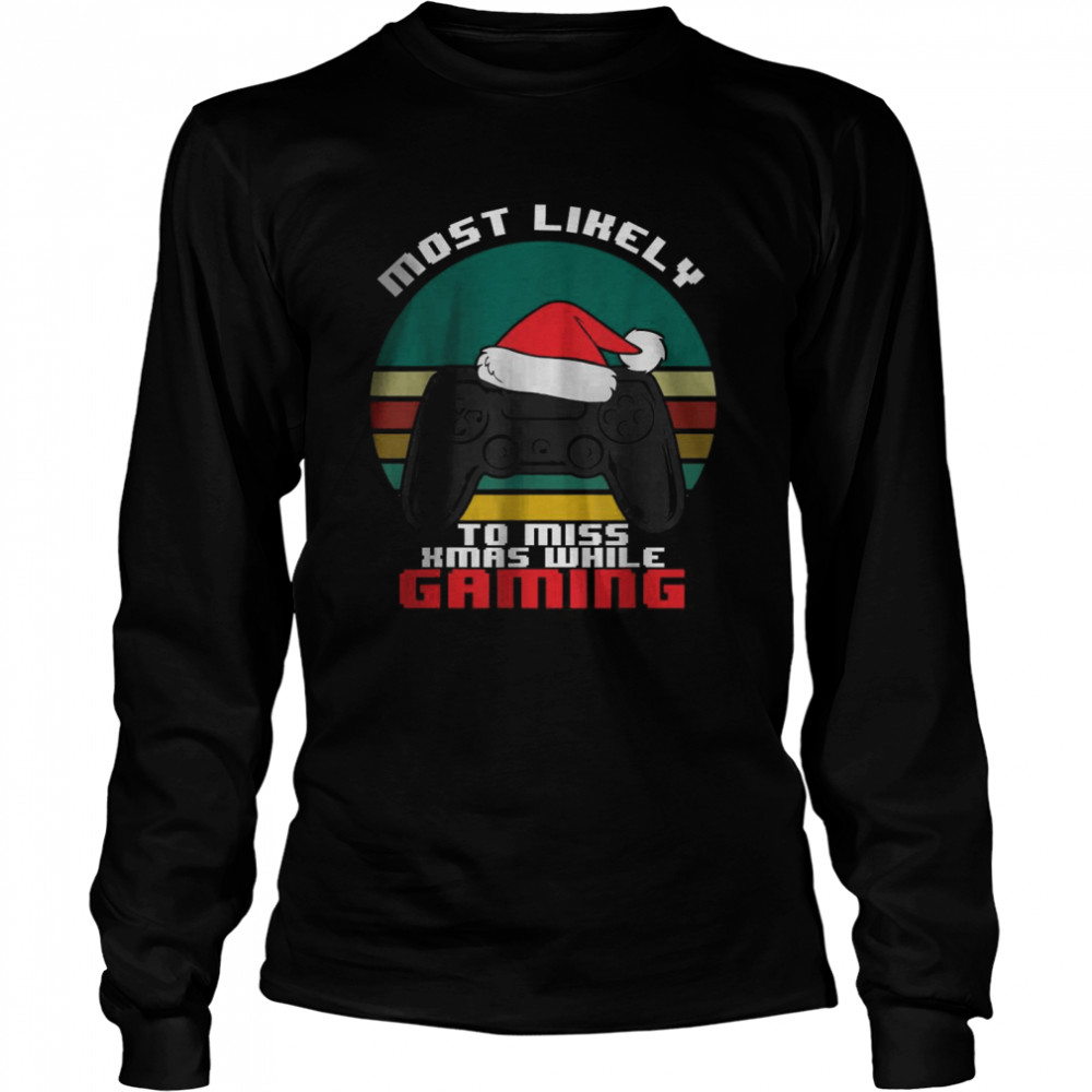 Most Likely To Miss Christmas While Gaming T- Long Sleeved T-shirt