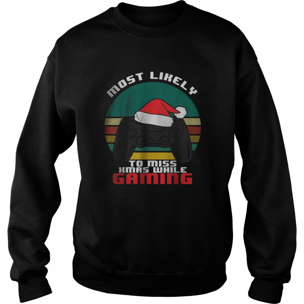 Most Likely To Miss Christmas While Gaming T- Unisex Sweatshirt