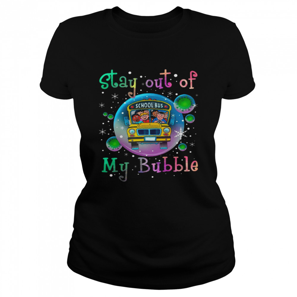 Stay out of school bus my bubble shirt Classic Women's T-shirt