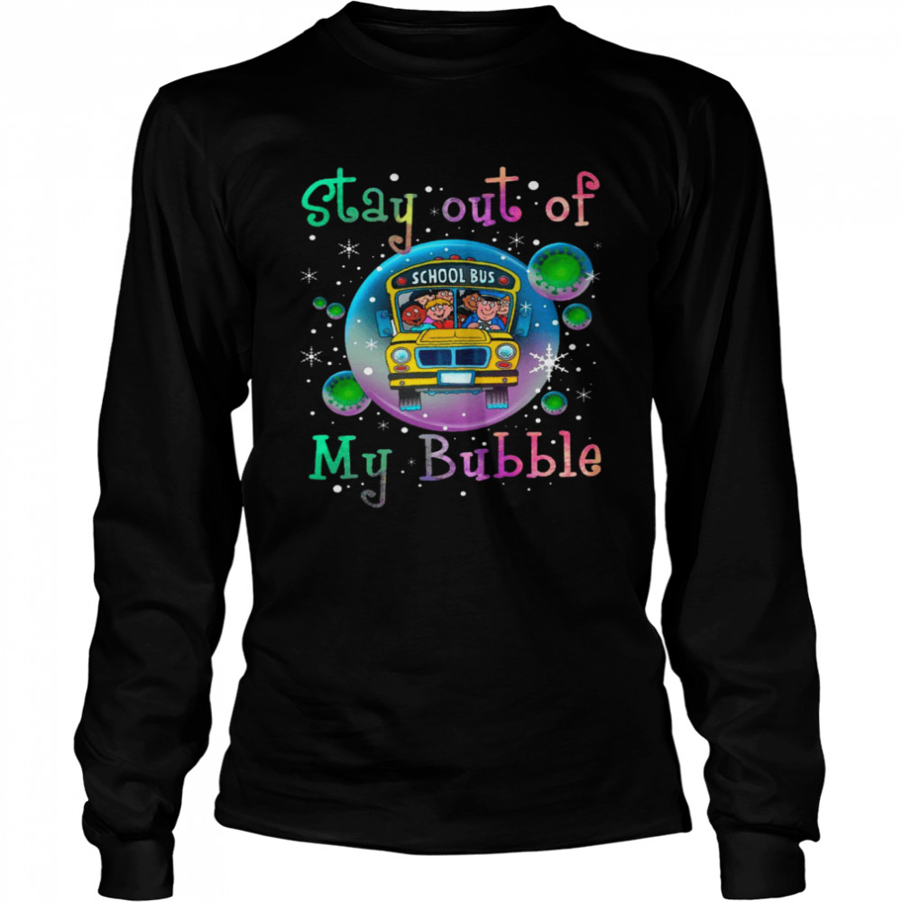 Stay out of school bus my bubble shirt Long Sleeved T-shirt