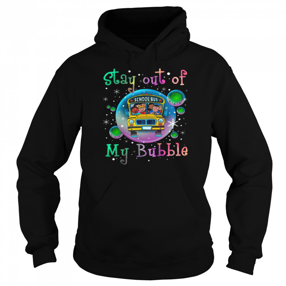 Stay out of school bus my bubble shirt Unisex Hoodie