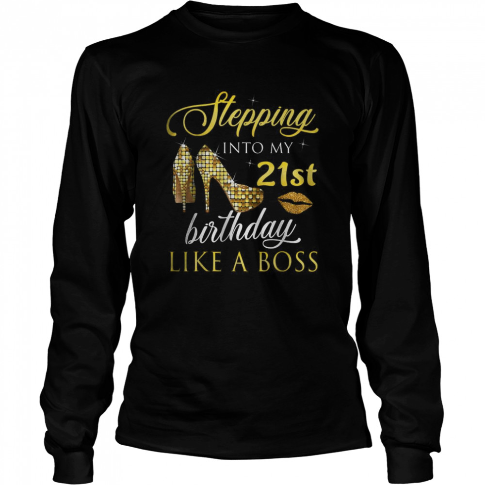 Stepping Into My 21st Birthday Like A Boss T- Long Sleeved T-shirt