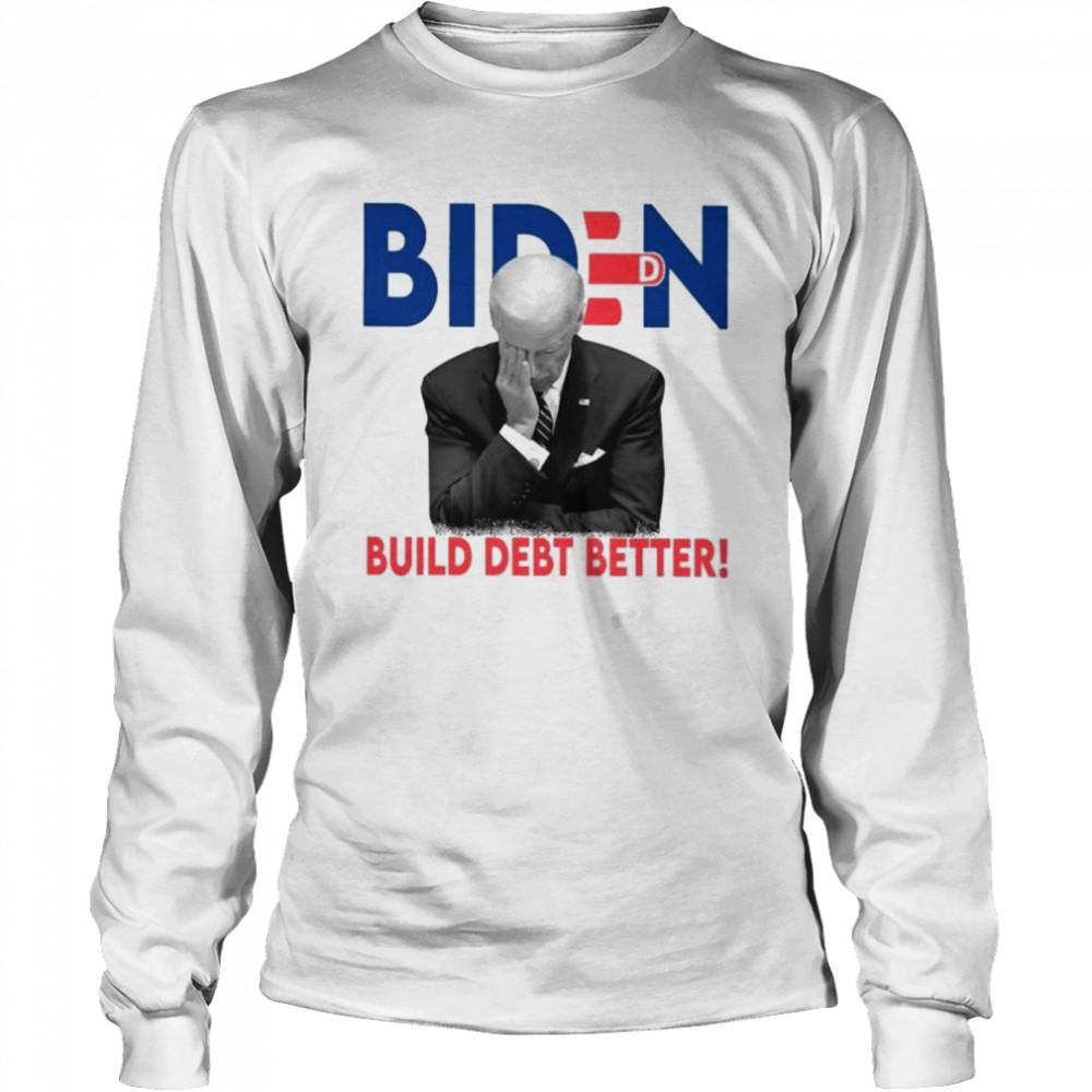 Biden Build Debt Better shirt Long Sleeved T-shirt