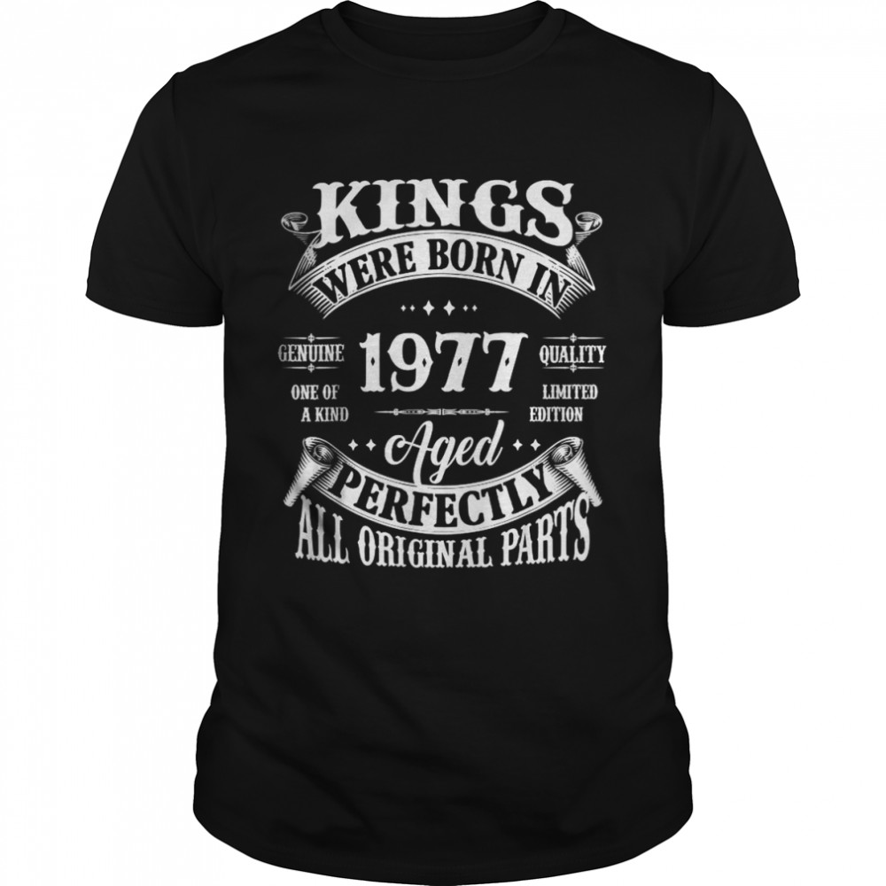 Kings Born In 1977 Aged Perfectly All Original Parts T-Shirts