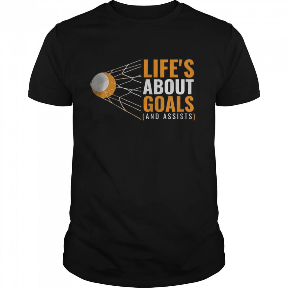 Lifes’s About Goals And Assists T-Shirts