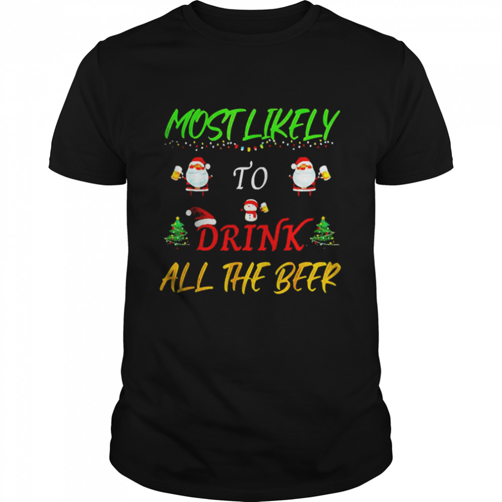 Most Likely To Drink All The Beer Christmas Sweater Shirt