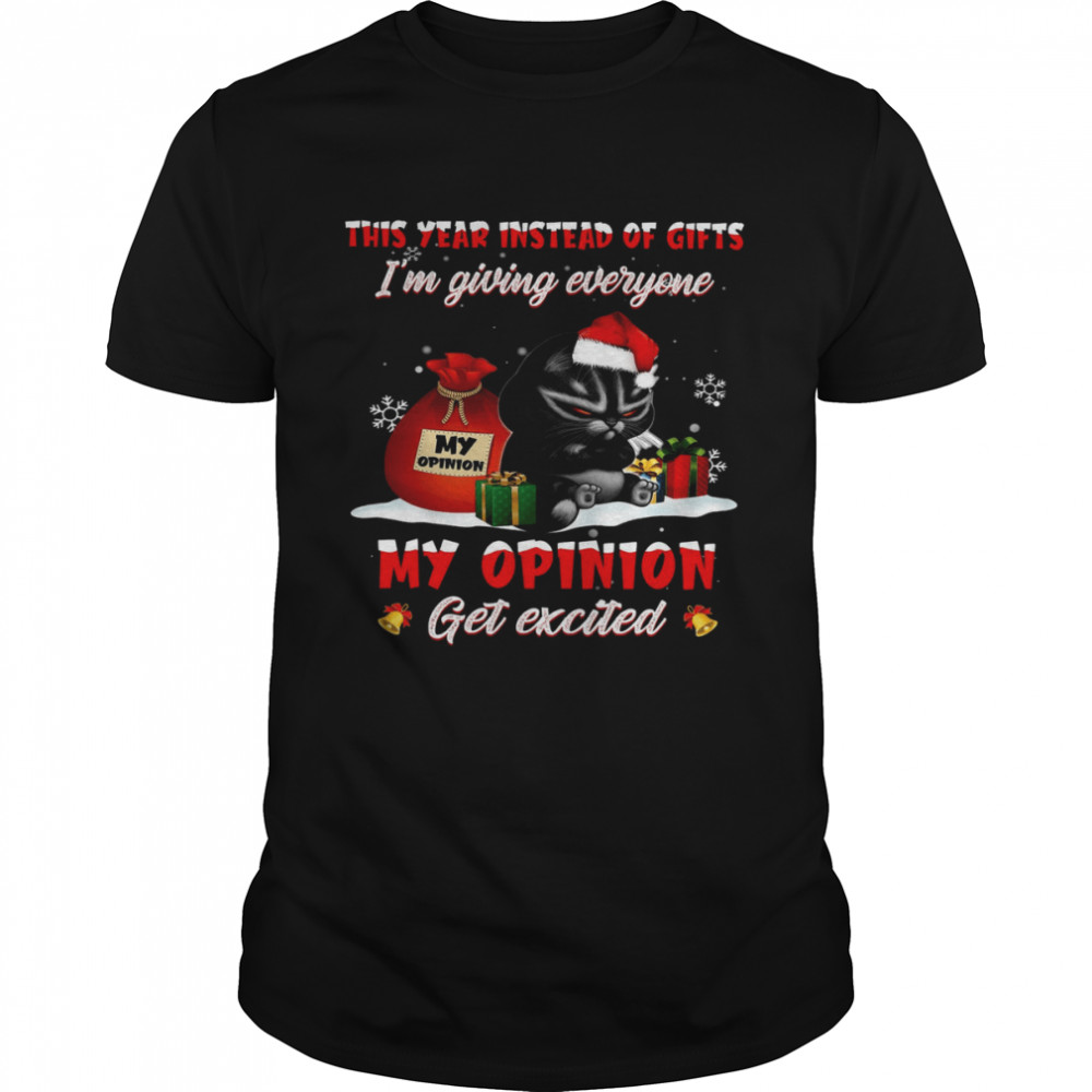 This Year Instead Of Gifts Is’m Giving Everyone My Opinion Get Excited Shirts