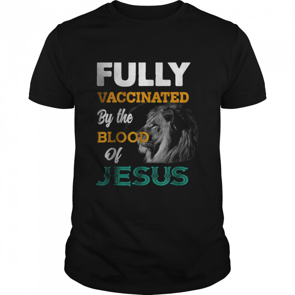 Fully Vaccinated By The Blood Of Jesus Shirts