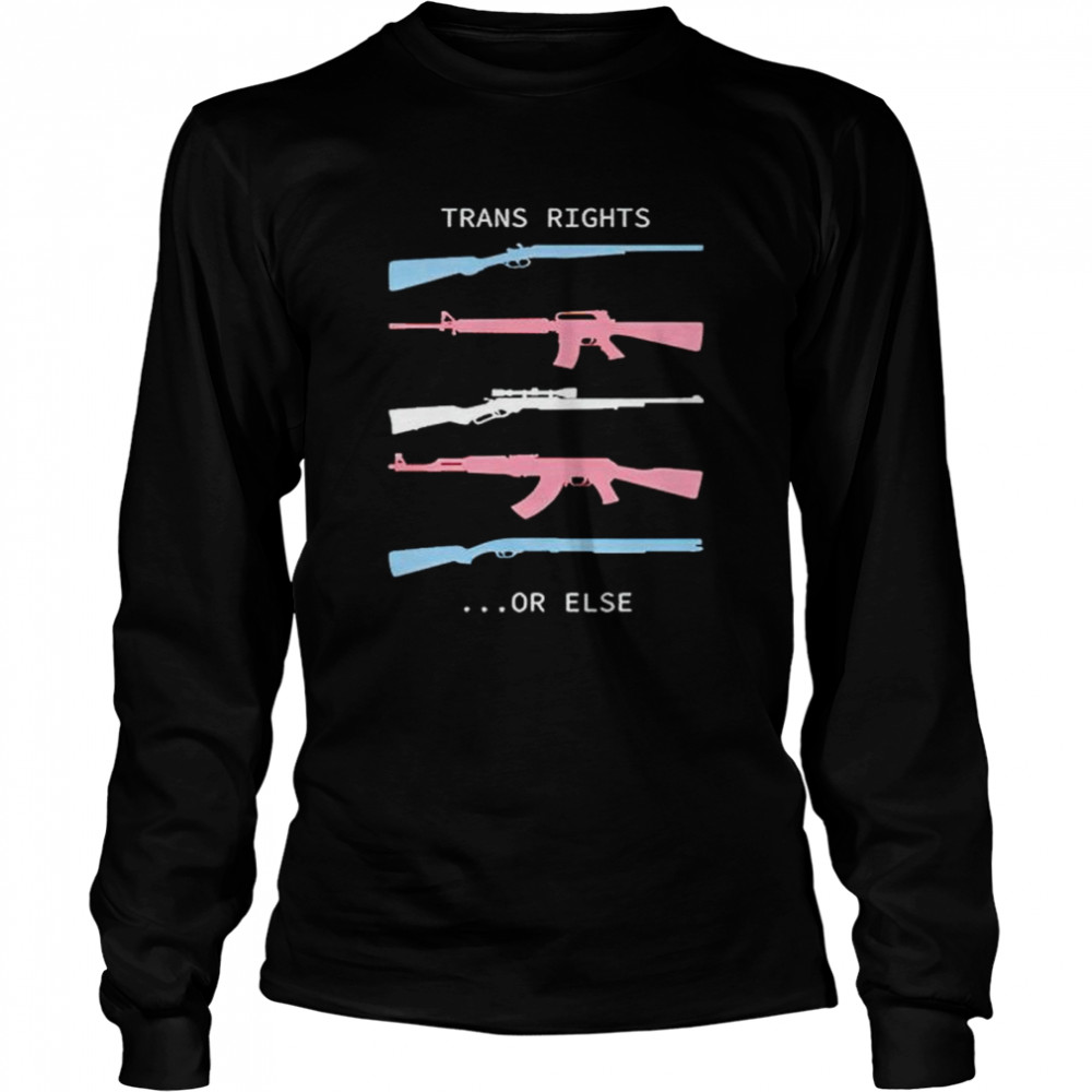 guns trans rights or else shirt Long Sleeved T-shirt