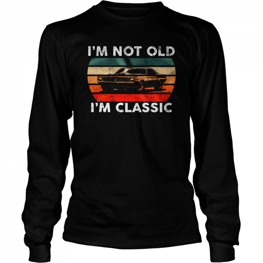 I’m Not Old I’m Classic Long Sleeved T-shirt