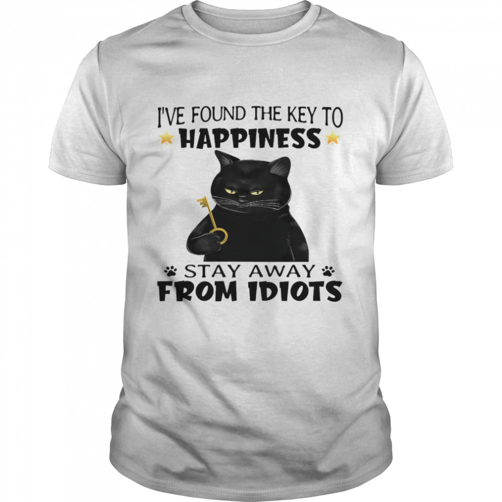 Is’ve found the key to happiness stay away from idiots shirts