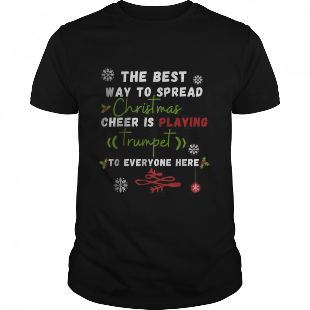 Thes Bests Ways Tos Spreads Christmass Cheers Iss Playings Trumpets T-Shirts