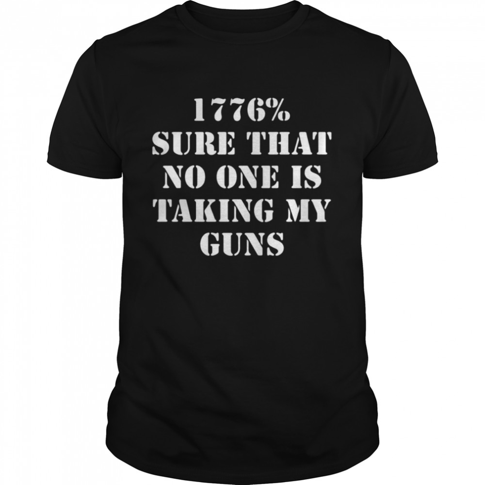 1776 sure that no one is taking my guns shirt