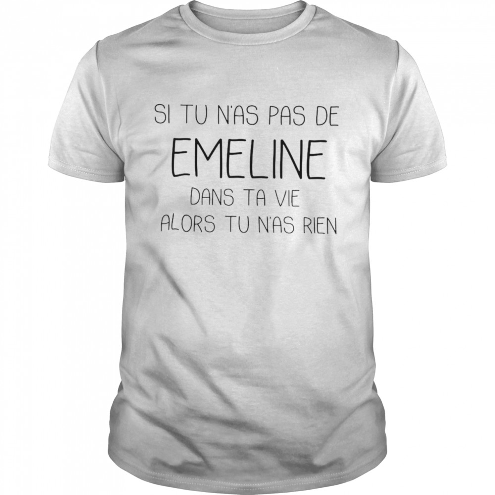 Si tu ns’as pas de emeline dans ta vie alors tu ns’as rien shirts