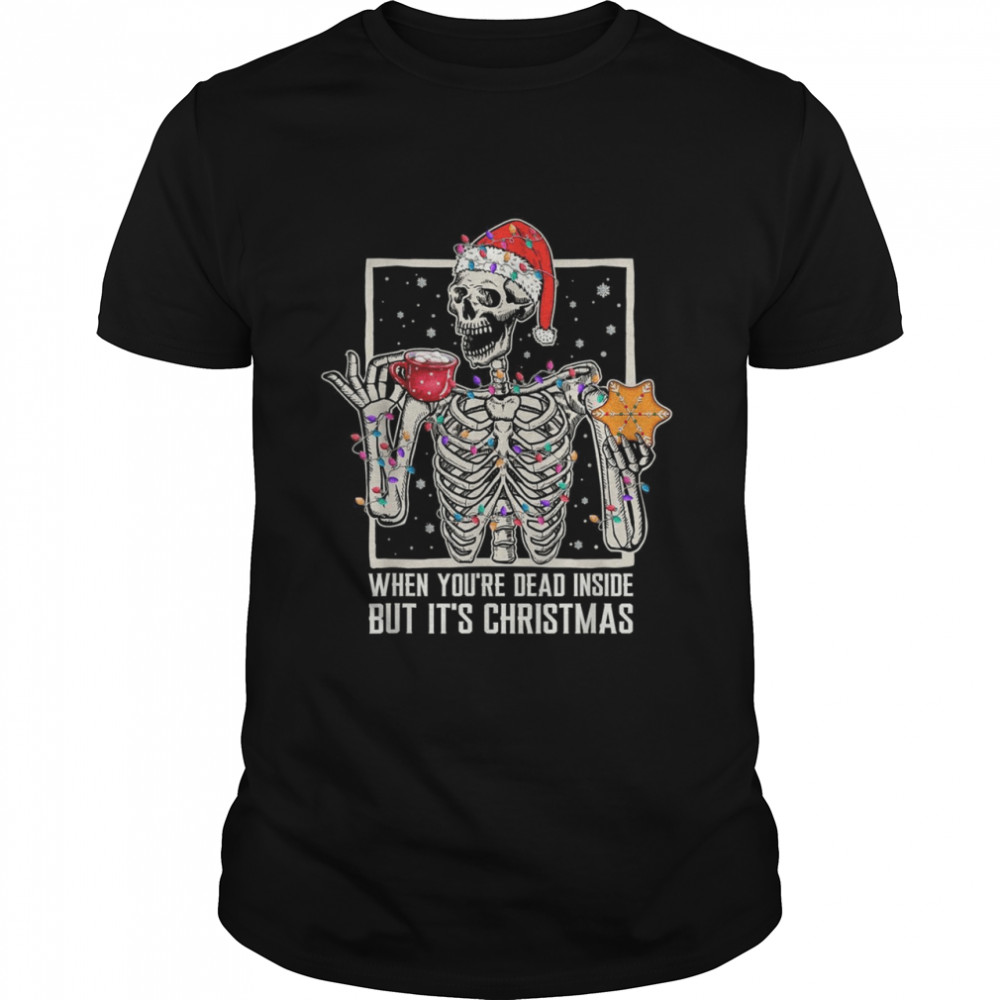 When Yous’re Dead Inside But Its Christmas Skeleton Xmas 2021 Shirts