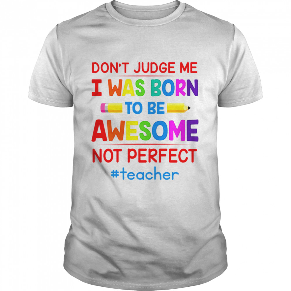 Dons’ts Judges Mes Is Wass Borns Tos Bes Awesomes Nots Perfects Teachers Shirts