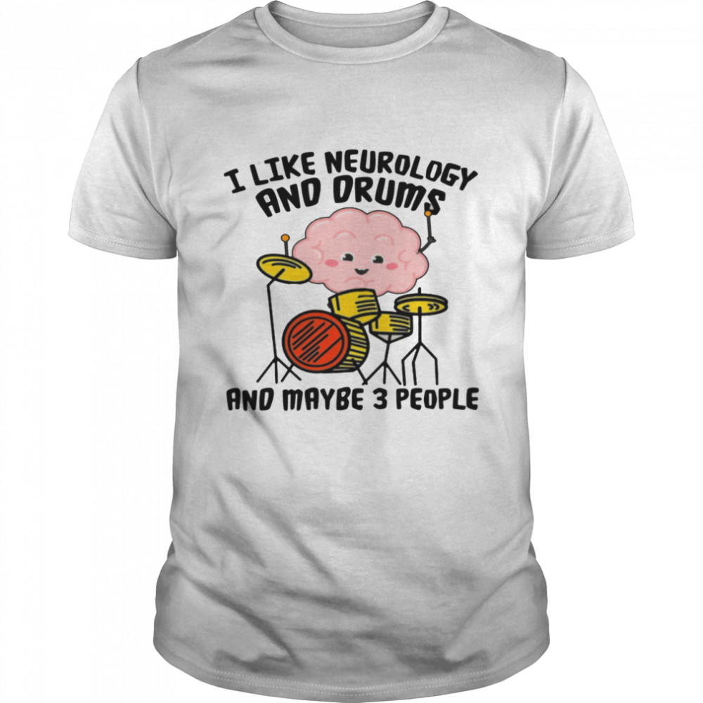I Like Neurology And Drums And Maybe 3 People  Classic Men's T-shirt