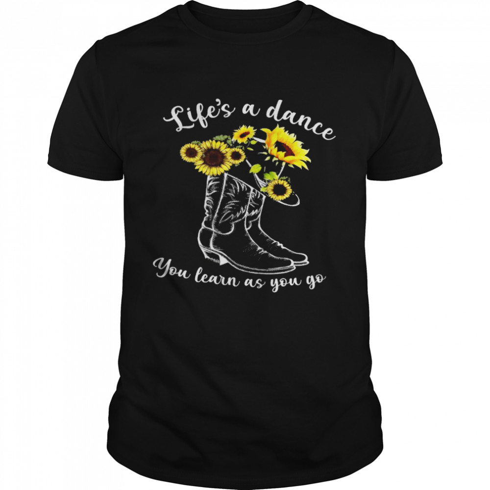 Lifes’s A Dance You Learn As You Go Shirts