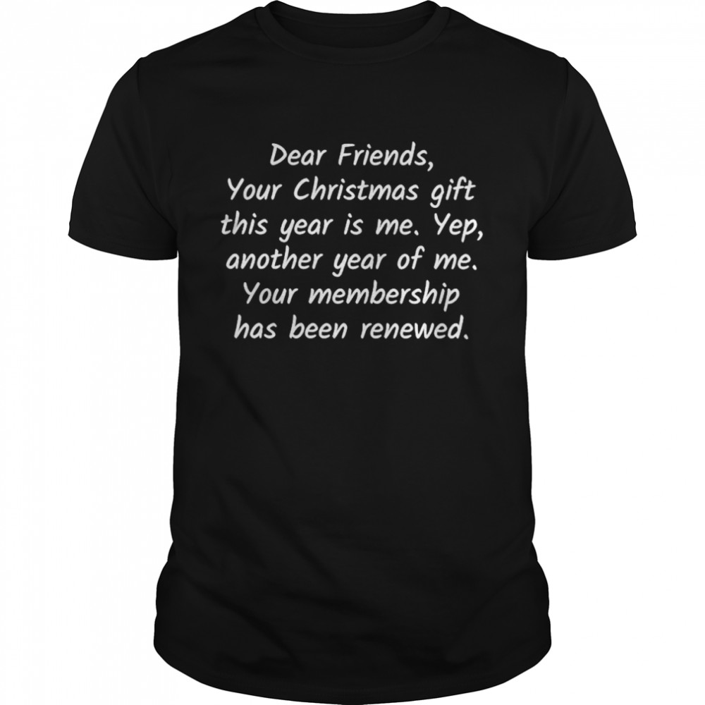 Nice dear friends your Christmas gift this year is me shirt