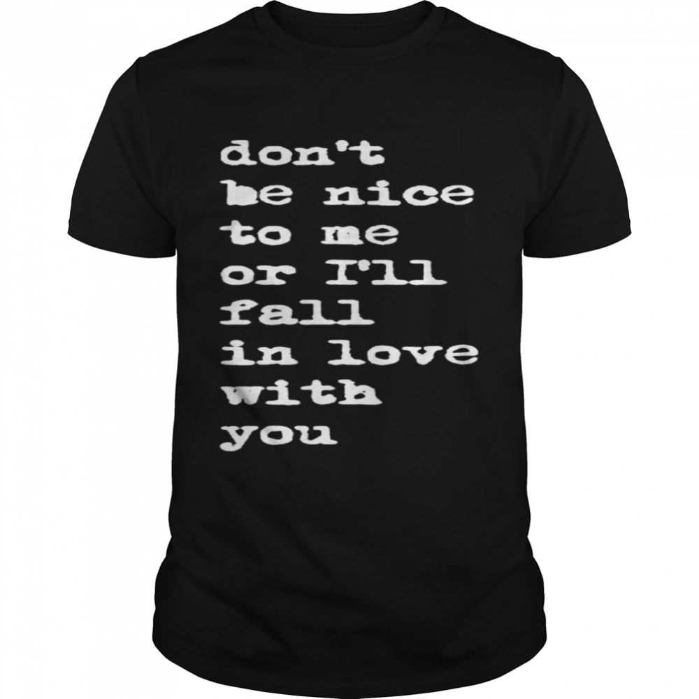 dons’t be nice to me or Is’ll fall in love with you shirts