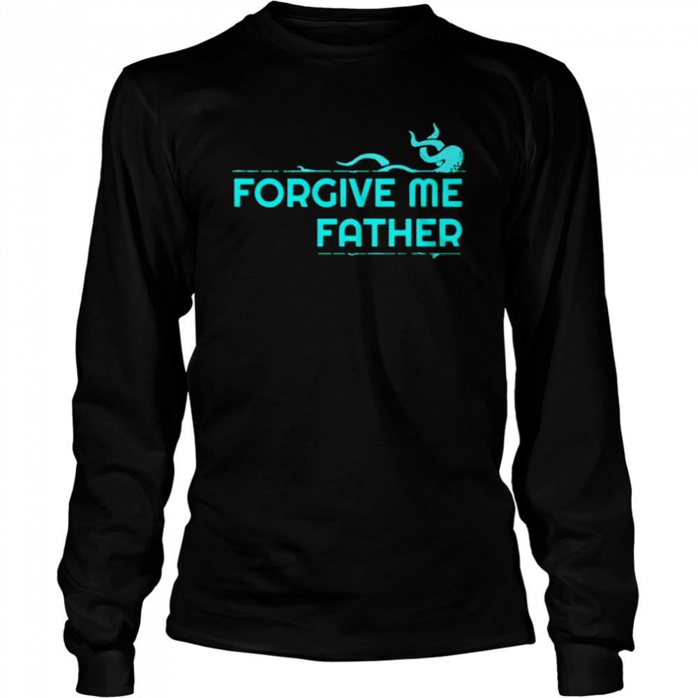 Forgive me father shirt Long Sleeved T-shirt