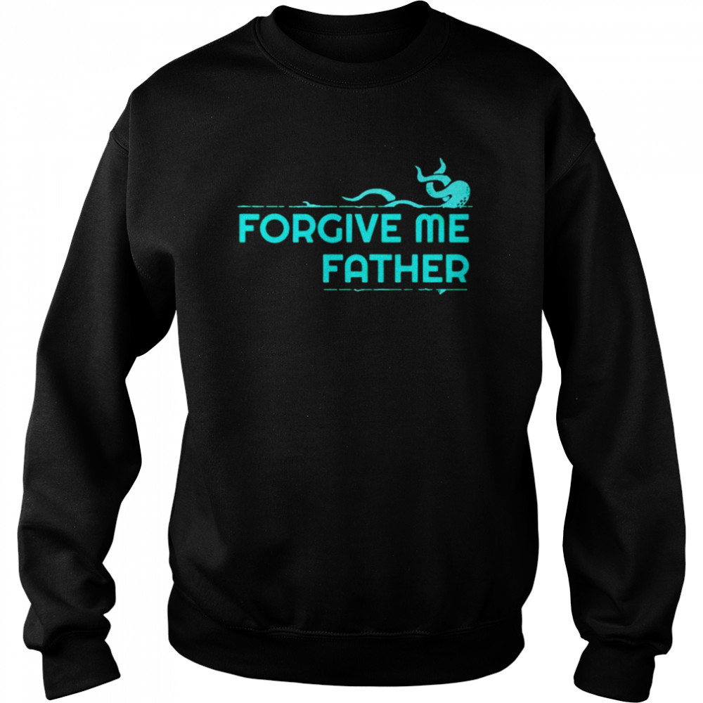 Forgive me father shirt Unisex Sweatshirt