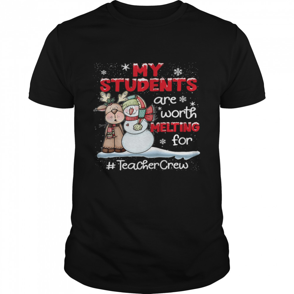 My students are worth melting for teacher crew shirt