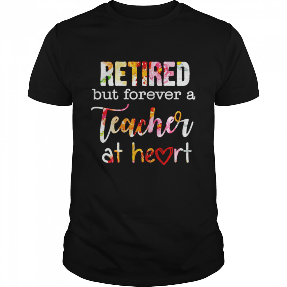 Retired but forever a teacher at heart shirt