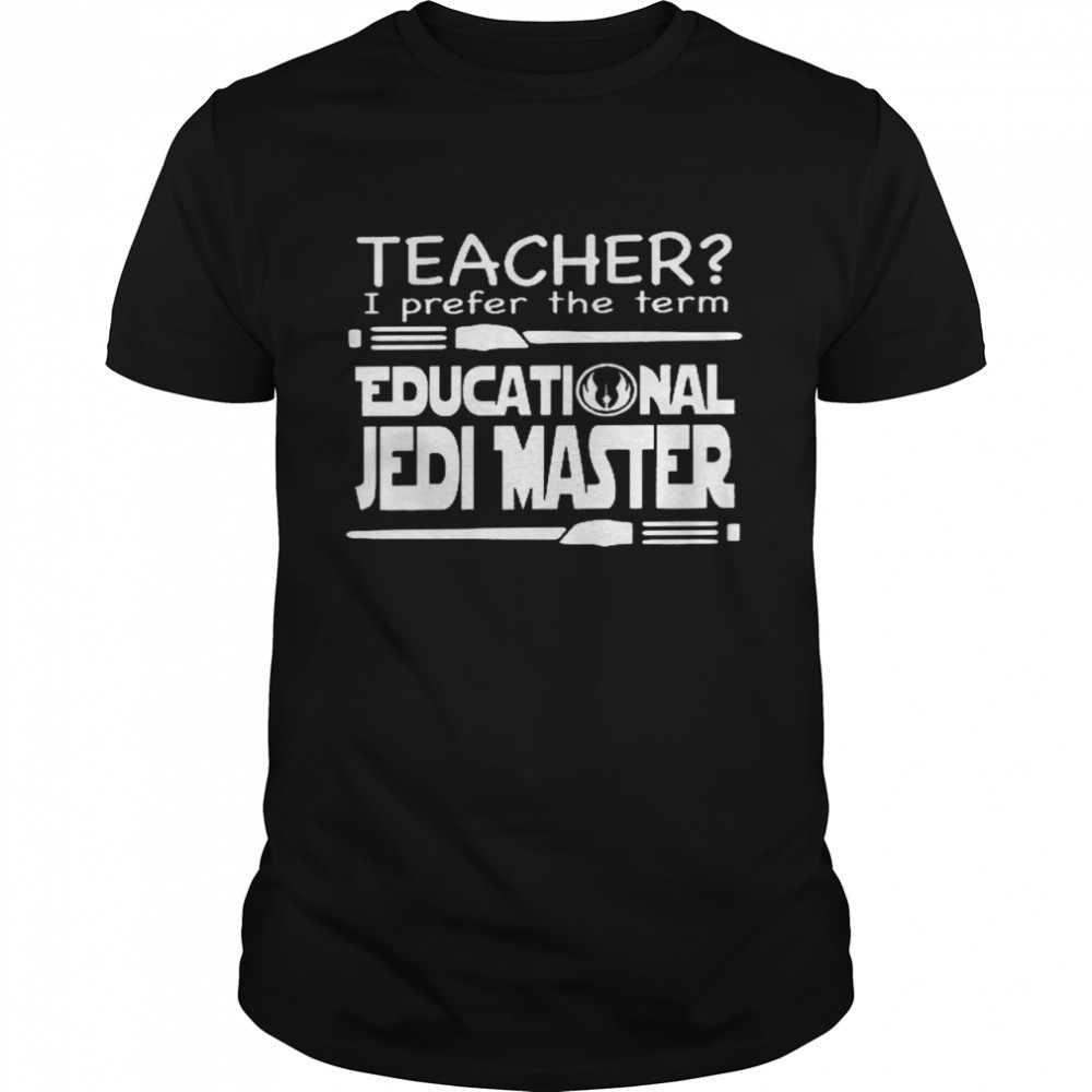 Teachers is prefers thes terms educationals jedis masters shirts