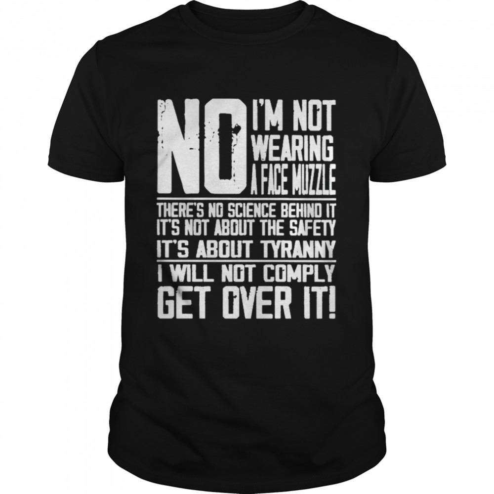 No Is’m not wearing a face muzzle theres’s no science behind it shirts