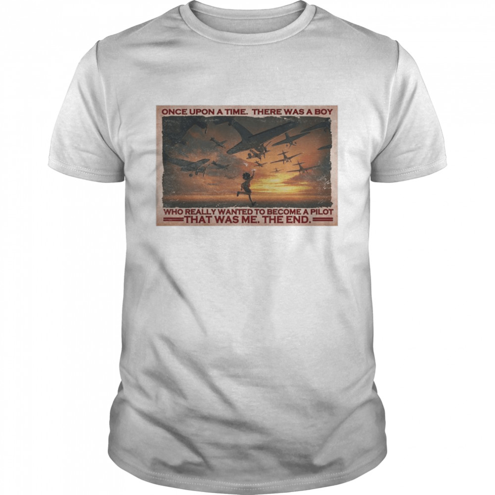 Pilot Once Upon A Time There Was A Boy Who Really Wanted To Become A Pilot Poster  Classic Men's T-shirt