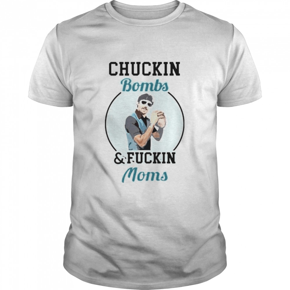 Premium chuckin bombs and fuckin moms shirts