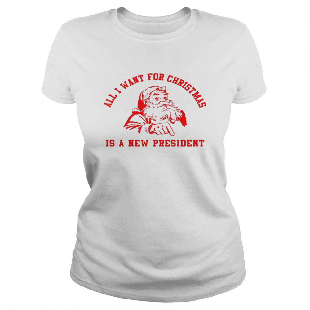 All i want for christmas is a new president shirt Classic Women's T-shirt