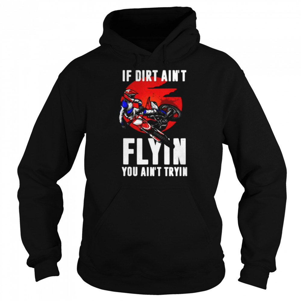 If Dirt Aint Flying You Aint Trying Motorcycle Motocross  Unisex Hoodie