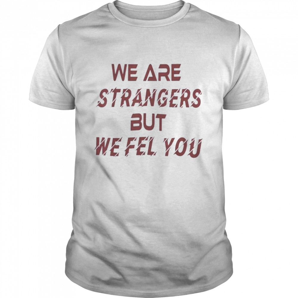 We are strangers but we feel you shirt Classic Men's T-shirt