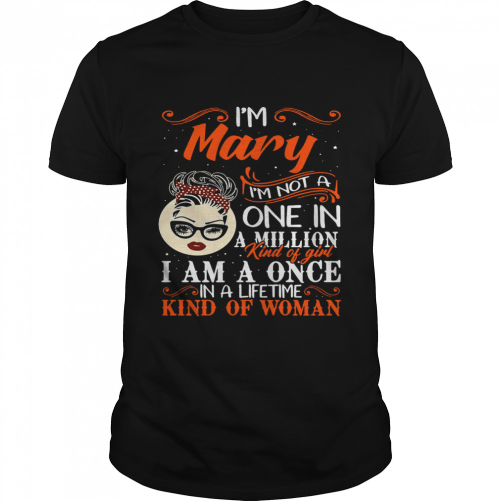 Is’m Mary Is’m Not A One In A Million Kind Of Girl I Am A Once In A Lifetime Kind Of Woman Shirts