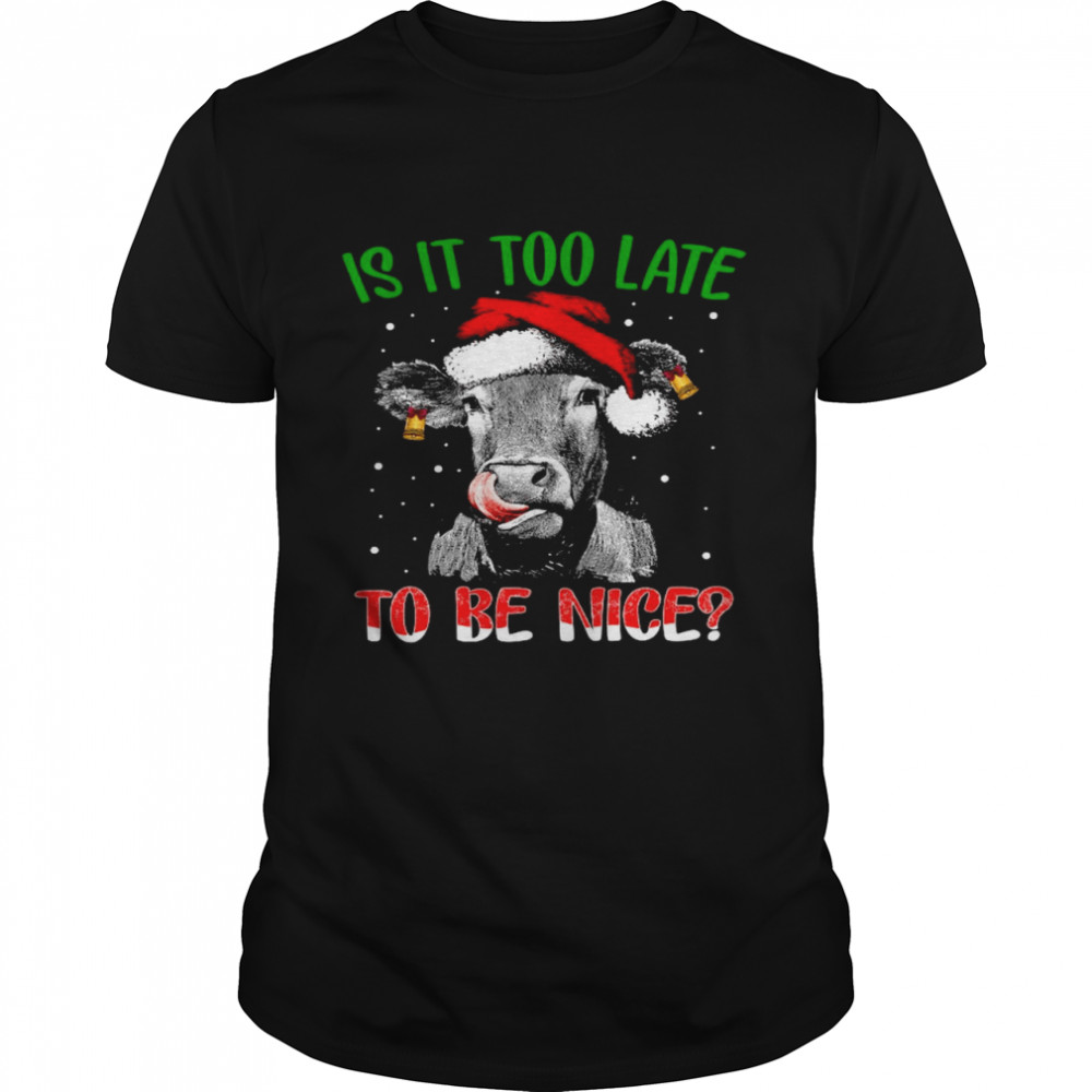 Cow Santa Is it too late to be nice shirts
