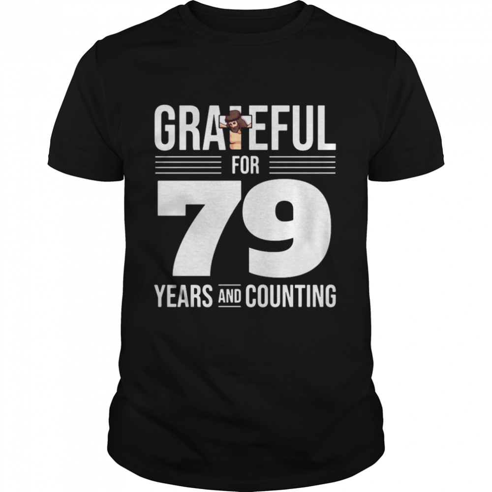 Grateful For 79 Years And Counting Believe In Jesus Shirts